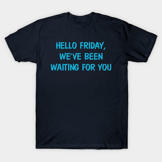 Hello Friday We've Been Waiting For You T-Shirt by hothippo